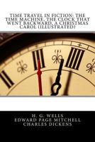 Time Travel in Fiction: The Time Machine, The Clock that Went Backward, A Christmas Carol (Illustrated) 1942652089 Book Cover