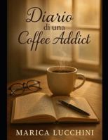 DIARIO DI UNA COFFEE ADDICT (Italian Edition) B0FF3H332J Book Cover