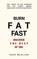 Burn Fat Fast – Discover The Best Of You: Zero Calorie, Fat and Cholesterol Free, Low Sodium Appetite Suppressant, Neutral Energy Balance B0983KYSRH Book Cover