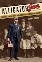 Alligator Joe: The Untold Story of Joseph Quirk, Major League Baseball's First Trainer 0764373307 Book Cover