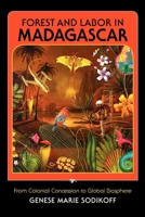 Forest and Labor in Madagascar: From Colonial Concession to Global Biosphere 0253005779 Book Cover