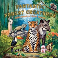 Fantastic Forest Creatures: Wild Animals of South America B0GHM73YBX Book Cover