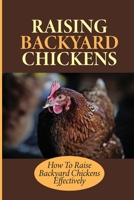 Raising Backyard Chickens: How To Raise Backyard Chickens Effectively: How To Keep Your Chickens Healthy With The Right Vitamins And Minerals B09BYN3C9K Book Cover