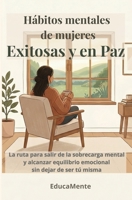 Hábitos mentales de mujeres exitosas y en paz: La ruta para salir de la sobrecarga mental y alcanzar equilibrio emocional sin dejar de ser tú misma (Spanish Edition) B0FH6TCVTN Book Cover