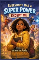 Everybody has a super power except me B0GRQ6BL5C Book Cover