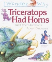 I Wonder Why Triceratops Had Horns and Other Questions About Dinosaurs 0871974525 Book Cover