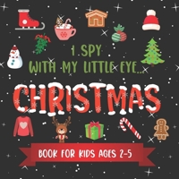 I Spy With My Little Eye CHRISTMAS Book For Kids Ages 2-5: Winter and Christmas Activity Learning, Fun Picture and Guessing Game For Kids | Toddlers & Preschoolers Books | B08P3JTNSG Book Cover