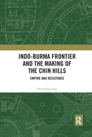 Indo-Burma Frontier and the Making of the Chin Hills: Empire and Resistance 0367784823 Book Cover