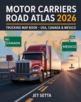 Motor Carriers Road Atlas 2026: Trucking Map Book for North America: USA, Canada & Mexico – Updated Truck Routes, Low Clearance, Weigh Stations, ... Bridge Heights, IFTA, DOT Regulations & More B0FGNTGXWR Book Cover