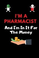 I'm A Pharmacist And I'm In It For The Money | Funny Pharmacy Appreciation Journal: 120 Lined Pages 6 x 9 Notebook | Ideal Gag Gift For Pharmacy's Pharmacist Technicians Assistants Dispensers B083XTGR1S Book Cover
