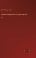 The visitations of the County of Oxford: Vol. 5 3368120182 Book Cover