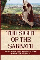 The Sight Of The Sabbath: Remember The Sabbath Day And Keep It Holy: The Sabbath Command null Book Cover