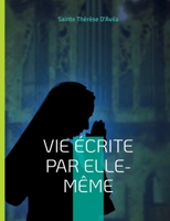 Vie écrite par elle-même: l'autobiographie mystique de Thérèse d'Avila 2322420336 Book Cover