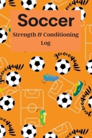 Soccer Strength & Conditioning Log: Daily Workout Journal / Diary / Planner / Notebook For Player And Coach ( Fitness, Diet, Training Routine Tracker ) (Soccer Training) 1674406827 Book Cover