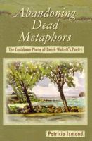 Abandoning Dead Metaphors: The Caribbean Phase of Derek Walcott's Poetry 9766401071 Book Cover