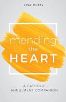 Mending the Heart: A Catholic Annulment Companion 1681921499 Book Cover
