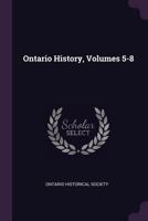Ontario History, Volumes 5-8 1020553367 Book Cover