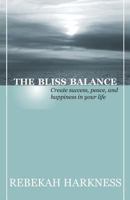 The Bliss Balance - Create Success, Peace, and Happiness in Your Life 0989244822 Book Cover