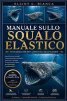 MANUALE SULLO SQUALO ELASTICO: Tutto quello che devi sapere sugli squali elefante: identificazione, modelli comportamentali, condizioni oceaniche e ... e professionisti. (Italian Edition) B0H5BQYBTK Book Cover