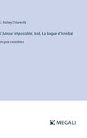L'Amour impossible; And, La bague d'Annibal: en gros caractères 3387088132 Book Cover