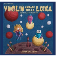 Voglio andare sulla luna- I want to go to the moon: English & Italian 1387703641 Book Cover