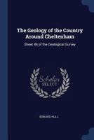 The Geology of the Country Around Cheltenham: Sheet 44 of the Geological Survey 1022187635 Book Cover
