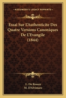 Essai Sur L'Authenticite Des Quatre Versions Canoniques De L'Evangile (1844) 112041492X Book Cover