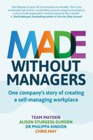 Made Without Managers: One company's story of creating a self-managing workplace 1912300508 Book Cover