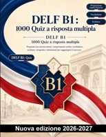 DELF B1 : 1000 Quiz a risposta multipla: Comprensione scritta, connettori e inferenze; vocabolario, scrittura coerente e lettere formali per una preparazione mirata con spiegazioni (Italian Edition) B0HBRF11WT Book Cover