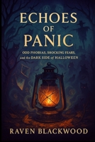 Echoes of Panic: Odd Phobias, Shocking Fears, and the Dark Side of Halloween B0FVVKHQY1 Book Cover
