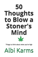 50 Thoughts to Blow a Stoner's Mind: Things to think about when you're high B08QFKGLVR Book Cover
