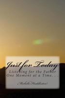 Just for Today: Listening for the Father One Moment at a Time 1544018614 Book Cover