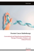 Prostate Cancer Radiotherapy: Conventional and Hypofractionated Radiation Therapy: Principles, Evidence, and Clinical Practice 9999345743 Book Cover