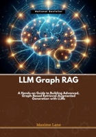 LLM Graph RAG: A Hands-on Guide to Building Advanced, Graph-Based Retrieval-Augmented Generation with LLMs B0DW8SXDBZ Book Cover
