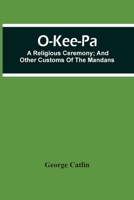 O-kee-pa, a religious ceremony, and other customs of the Mandans 9354506305 Book Cover