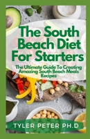 The South Beach Diet For Starters: The Ultimate Guide To Creating Amazing South Beach Meals Recipes B0948LPL14 Book Cover