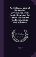 An Historical View of the English Government, From the Settlement of the Saxons in Britain to the Revolution in 1688 Volume 4 1355996058 Book Cover