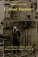 U-Boat Hunters: Code Breakers, Divers and the Defeat of the U-Boats 1914-1918 1591148898 Book Cover