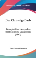 Den Christelige Daab: Betragtet Med Hensyn Paa Det Baptistiske Sporgsmaal (1847) 1167449436 Book Cover