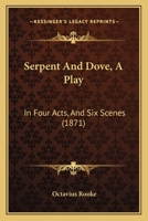 Serpent and Dove: A Play in Four Acts and Six Scenes 1166946010 Book Cover