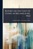 Report on the cost of living in Ireland June, 1922 1024033252 Book Cover