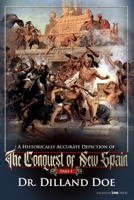 A historically accurate depiction of: The Conquest of New Spain: Part 1 B08QFBMVCM Book Cover