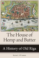 The House of Hemp and Butter: A History of Old Riga 1501772422 Book Cover