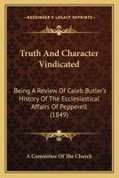 Truth And Character Vindicated: Being A Review Of Caleb Butler's History Of The Ecclesiastical Affairs Of Pepperell 1104786931 Book Cover