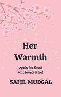 Her Warmth: Words For Those Who Loved & Lost by Sahil Mudgal B0DYJH27PQ Book Cover