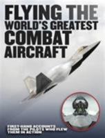 Flying the World's Greatest Combat Aircraft: First-hand accounts from the pilots who flew them in action 178274469X Book Cover