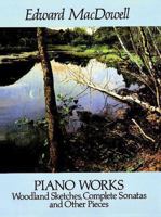 Piano Works: Woodland Sketches, Complete Sonatas and Other Pieces 0486262936 Book Cover