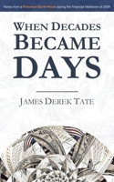 When Decades Became Days: Notes from a Princeton Dorm Room during the Financial Meltdown of 2008 1718112335 Book Cover