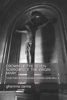 CROWN OF THE SEVEN SORROWS OF THE VIRGIN MARY: TOGETHER WITH OUR HOLY FATHER JOHN PAUL II B0BGNL4XNS Book Cover