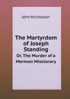 The Martyrdom of Joseph Standing or The Murder of a Mormon Missionary a True Story 1417968664 Book Cover